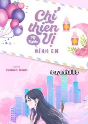 Chỉ Thiên Vị Mình Em – Mộ Nghĩa