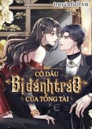 Cô Dâu Bị Đánh Tráo Của Tổng Tài