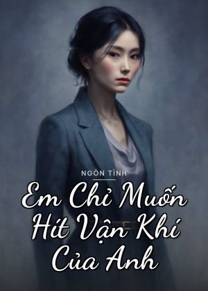 Em Chỉ Muốn Hít Vận Khí Của Anh