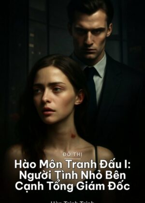 Hào Môn Tranh Đấu I: Người Tình Nhỏ Bên Cạnh Tổng Giám Đốc