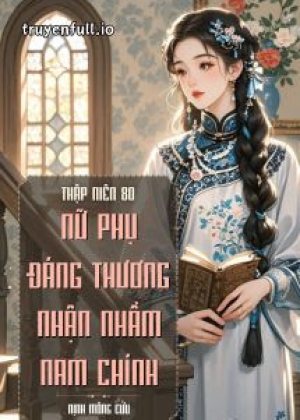 Thập Niên 80: Nữ Phụ Đáng Thương Nhận Nhầm Nam Chính
