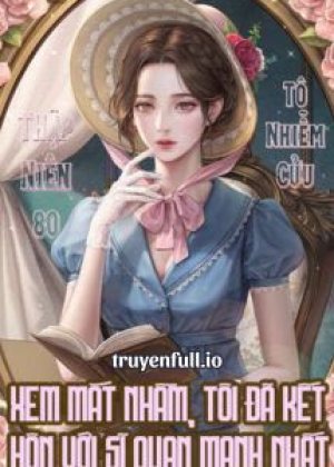 [Thập Niên 80] Xem Mắt Nhầm, Tôi Đã Kết Hôn Với Sĩ Quan Mạnh Nhất
