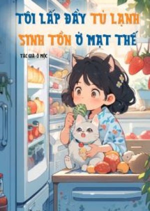Tôi Lấp Đầy Tủ Lạnh Sinh Tồn Ở Mạt Thế