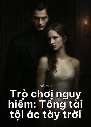 Trò chơi nguy hiểm: Tổng tài tội ác tày trời