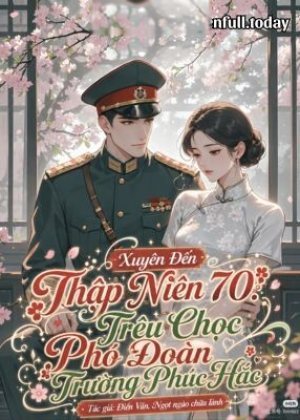 Xuyên Đến Thập Niên 70: Trêu Chọc Phó Đoàn Trường Phúc Hắc